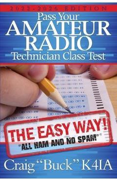 Pass Your Amateur Radio Technician Class Test - the Easy Way - Craig E. Buck