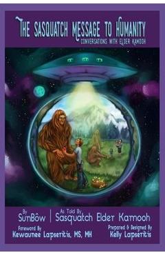The Sasquatch Message to Humanity: Conversations with Elder Kamooh - Kelly Lapseritis