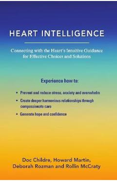 Heart Intelligence: Connecting with the Heart\'s Intuitive Guidance for Effective Choices and Solutions - Doc Childre