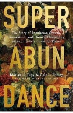 Superabundance: The Story of Population Growth, Innovation, and Human Flourishing on an Infinitely Bountiful Planet - Marian L. Tupy