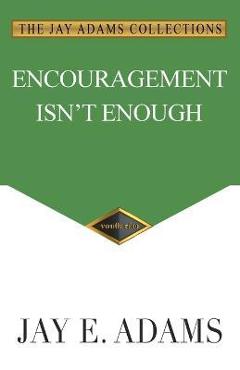 Encouragement Isn\'t Enough - Jay E. Adams