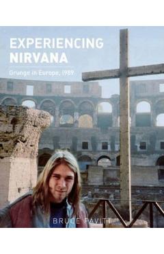 Experiencing Nirvana: Grunge in Europe, 1989 - Bruce Pavitt