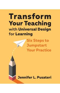 Transform Your Teaching with Universal Design for Learning: Six Steps to Jumpstart Your Practice - Jennifer L. Pusateri