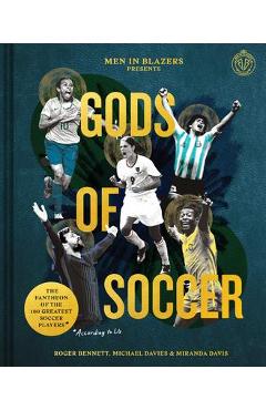 Men in Blazers Present Gods of Soccer: The Pantheon of the 100 Greatest Soccer Players (According to Us) - Roger Bennett