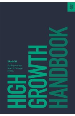 High Growth Handbook: Scaling Startups from 10 to 10,000 People - Elad Gil