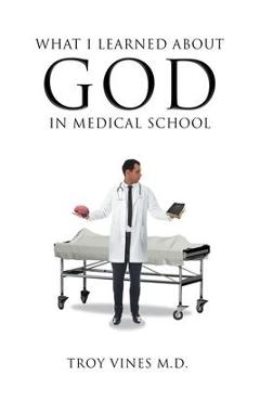 What I Learned about God in Medical School - Troy Vines