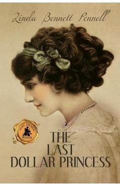 The last dollar princess: a young heiress's quest for independence in gilded age america and george v's coronation year england - linda bennett pennell