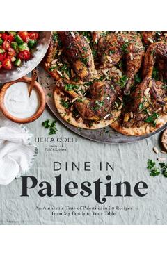 Dine in Palestine: An Authentic Taste of Palestine in 60 Recipes from My Family to Your Table - Heifa Odeh