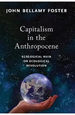 Capitalism in the Anthropocene: Ecological Ruin or Ecological Revolution - John Bellamy Foster