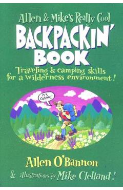 Allen & Mike\'s Really Cool Backpackin\' Book: Traveling & Camping Skills For A Wilderness Environment, First Edition - Allen O\'bannon