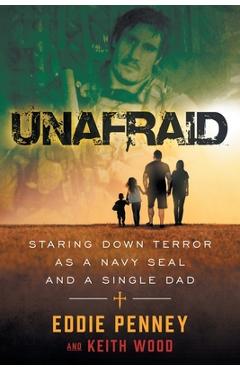 Unafraid: Staring Down Terror as a Navy SEAL and Single Dad - Eddie Penney
