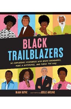 Black Trailblazers: 30 Courageous Visionaries Who Broke Boundaries, Made a Difference, and Paved the Way - Bijan Bayne
