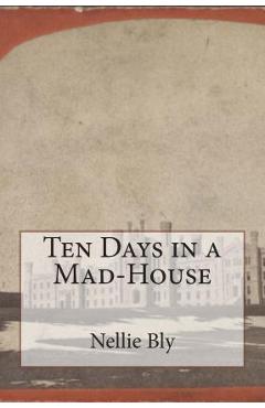 Ten Days in a Mad-House - Nellie Bly
