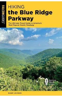 Hiking the Blue Ridge Parkway: The Ultimate Travel Guide to America\'s Most Popular Scenic Roadway - Randy Johnson