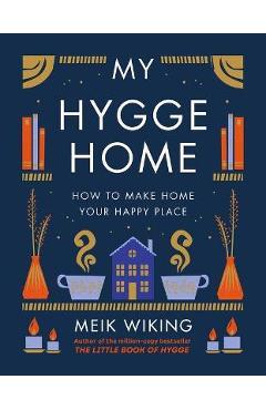 My Hygge Home: How to Make Home Your Happy Place - Meik Wiking