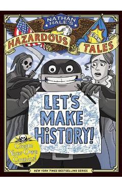 Let\'s Make History! (Nathan Hale\'s Hazardous Tales): Create Your Own Comics - Nathan Hale