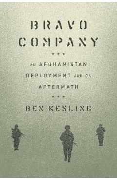 Bravo Company: An Afghanistan Deployment and Its Aftermath - Ben Kesling
