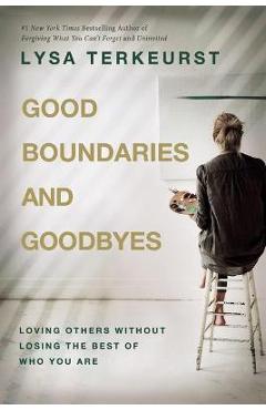 Good Boundaries and Goodbyes: Loving Others Without Losing the Best of Who You Are - Lysa Terkeurst