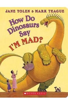 How do dinosaurs say i'm mad? - jane yolen