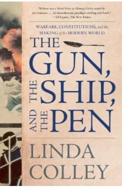 The Gun, the Ship, and the Pen: Warfare, Constitutions, and the Making of the Modern World