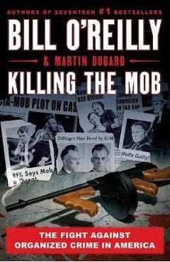 Killing the Mob: The Fight Against Organized Crime in America - Bill O\'reilly
