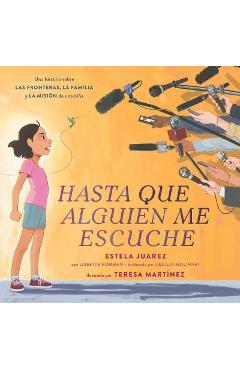 Hasta Que Alguien Me Escuche / Until Someone Listens (Spanish Ed.): Una Historia Sobre Las Fronteras, La Familia Y La Misión de Una Niña - Estela Juarez