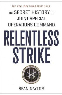 Relentless Strike: The Secret History of Joint Special Operations Command - Sean Naylor