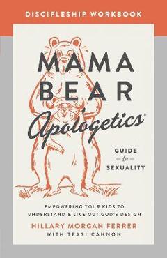 Mama Bear Apologetics Guide to Sexuality Discipleship Workbook: Empowering Your Kids to Understand and Live Out God\'s Design - Hillary Morgan Ferrer