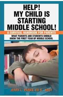 Help! My Child Is Starting Middle School!: A Survival Handbook for Parents - Jerry L. Parks