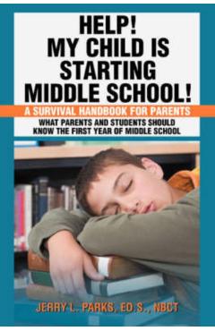Help! My Child Is Starting Middle School!: A Survival Handbook for Parents - Jerry L. Parks