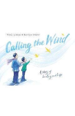Calling the Wind: A Story of Healing and Hope - Trudy Ludwig