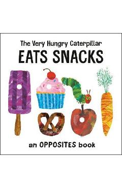 The Very Hungry Caterpillar Eats Snacks: An Opposites Book - Eric Carle