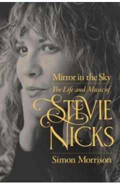 Mirror in the Sky: The Life and Music of Stevie Nicks - Simon Morrison