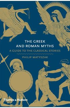 Greek and Roman Myths: A Guide to the Classical Stories - Philip Matyszak
