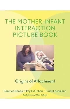 The Mother-Infant Interaction Picture Book: Origins of Attachment - Beatrice Beebe