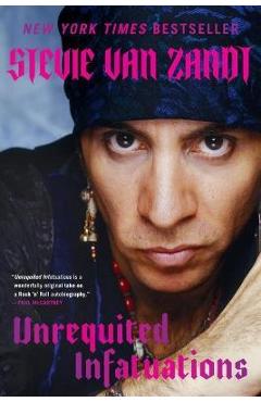 Unrequited Infatuations: A Memoir - Stevie Van Zandt
