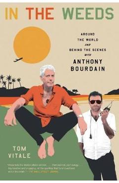 In the Weeds: Around the World and Behind the Scenes with Anthony Bourdain - Tom Vitale