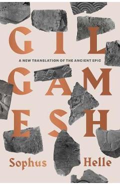 Gilgamesh: A New Translation of the Ancient Epic - Sophus Helle