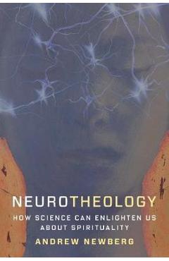 Neurotheology: How Science Can Enlighten Us about Spirituality - Andrew Newberg