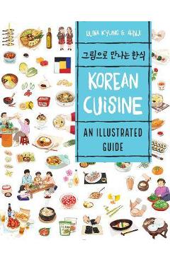 Korean Cuisine: An Illustrated Guide - Luna Kyung
