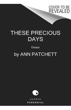 These Precious Days: Essays - Ann Patchett