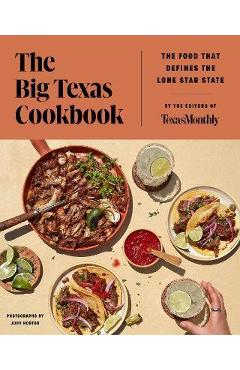 The Big Texas Cookbook: Food That Defines the Lone Star State - Editors Of Texas Monthly