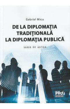 De la diplomatia traditionala la diplomatia publica - Gabriel Micu