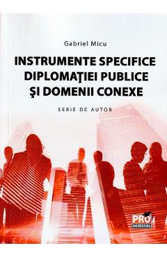 Instrumente specifice diplomatiei publice si domenii conexe – Gabriel Micu carte