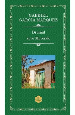 Drumul spre Macondo - Gabriel Garcia Marquez