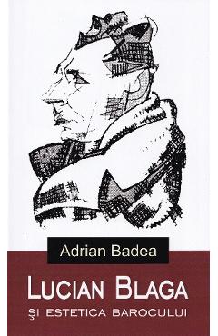 Lucian Blaga si estetica barocului - Adrian Badea - AIUS