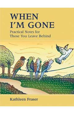 When I\'m Gone: Practical Notes for Those You Leave Behind - Kathleen Fraser