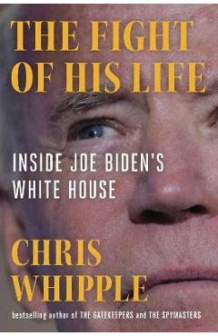 The Fight of His Life: Inside Joe Biden\'s White House - Chris Whipple