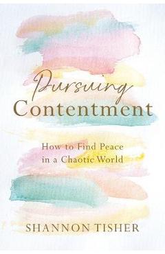 Pursuing Contentment: How to Find Peace in a Chaotic World - Shannon Tisher