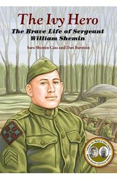 The Ivy Hero: The Brave Life of Sergeant William Shemin - Sara Shemin Cass